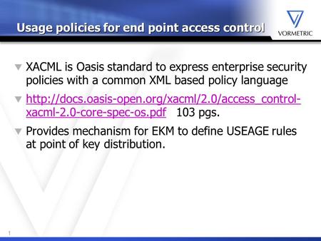 11 Usage policies for end point access control  XACML is Oasis standard to express enterprise security policies with a common XML based policy language.