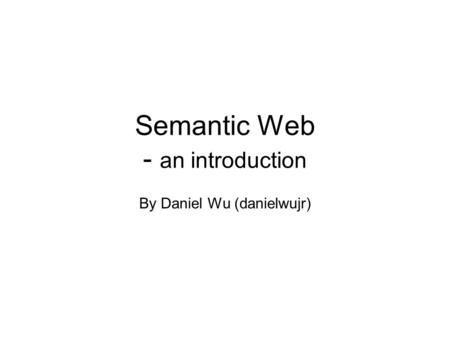 Semantic Web - an introduction By Daniel Wu (danielwujr)