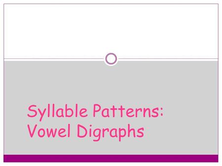 Syllable Patterns: Vowel Digraphs. load / ing The word is broken into two syllables – a base word (load) and an ending (ing). A vowel digraph is when.