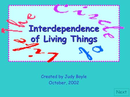 Interdependence of Living Things Created by Judy Boyle October, 2002 Next.