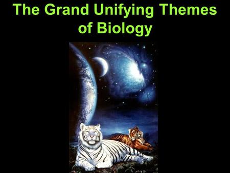The Grand Unifying Themes of Biology There are eight overriding themes that will recur throughout this course. Throughout our journey think about how.