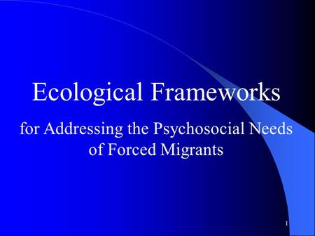 1 Ecological Frameworks for Addressing the Psychosocial Needs of Forced Migrants.