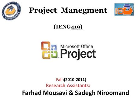 Project Manegment (IENG419) Fall:(2010-2011) Research Assistants: Farhad Mousavi & Sadegh Niroomand.