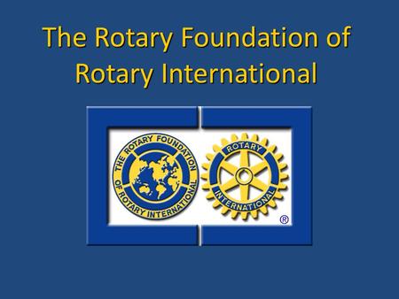The Rotary Foundation of Rotary International. Are Rotary International and The Rotary Foundation one and the same organization ? Is every relatively.