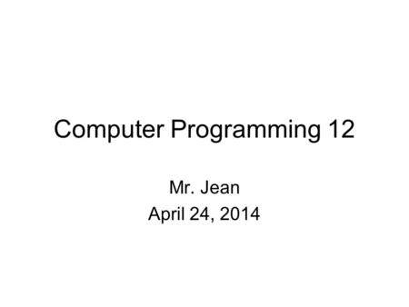 Computer Programming 12 Mr. Jean April 24, 2014. The plan: Video clip of the day Upcoming Quiz Sample arrays Using arrays More about arrays.