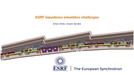 ESRF impedance simulation challenges Simon White, Vincent Serrière.