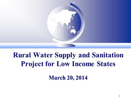 1 March 20, 2014 Rural Water Supply and Sanitation Project for Low Income States March 20, 2014.