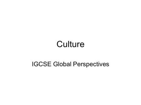Culture IGCSE Global Perspectives. The totality of learned, socially transmitted behaviour. Culture generally refers to patterns of human activity and.