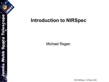 INS NIRSpec, 12 May 2005 Introduction to NIRSpec Michael Regan.