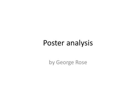 Poster analysis by George Rose. Convections: From this poster there is the tag line which is at the top of the poster, the main picture which is in the.