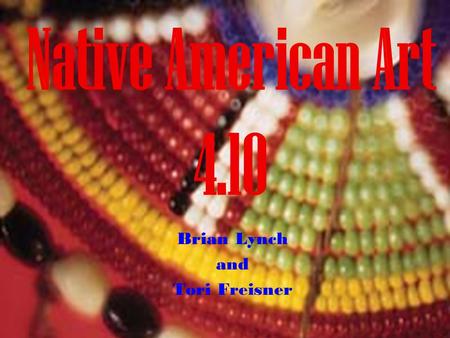 Native American Art 4.10 Brian Lynch and Tori Freisner.