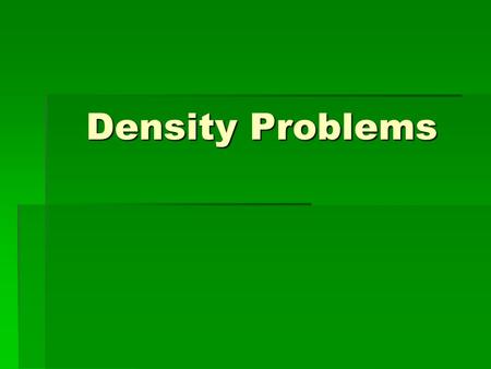 Density Problems. Directions:  Write your answers on the white board.  I need to see your calculations!  Make sure you have the correct units of measurement.
