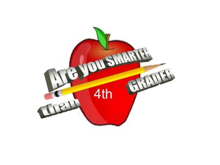 4th Are You Smarter Than a 4 th Grader? Are You Smarter Than a ? th Grader? 1,000,000 5th Level Topic 1 5th Level Topic 2 4th Level Topic 3 4th Level.