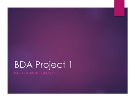 BDA Project 1 BACK CHANNEL EXAMPLE. BEFORE  Discuss back channeling, specifically using  with an 8 th grade science teacher prior.