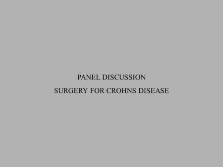 PANEL DISCUSSION SURGERY FOR CROHNS DISEASE. AD 24 female Crohns disease since 2001 on penatasa, budesonide, prednisolone needle phobia resolved by psychologist.