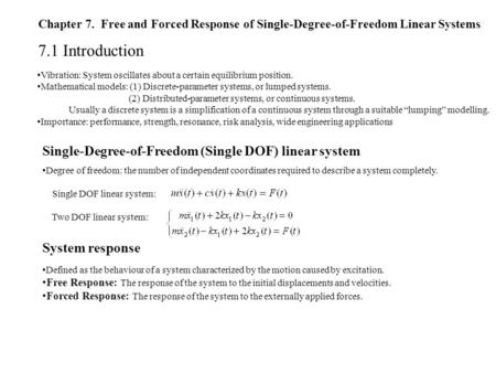 Chapter 7. Free and Forced Response of Single-Degree-of-Freedom Linear Systems 7.1 Introduction Vibration: System oscillates about a certain equilibrium.