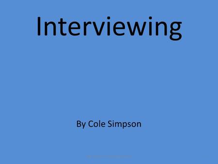 Interviewing By Cole Simpson Add a title for the presentation1.