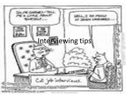 Interviewing tips Add a title for the presentation1.