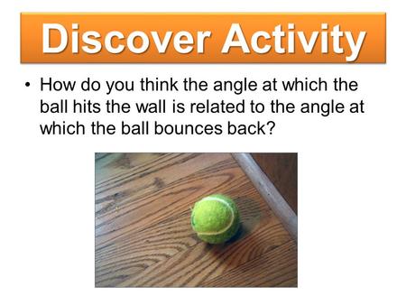 Discover Activity How do you think the angle at which the ball hits the wall is related to the angle at which the ball bounces back?