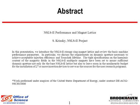 1 BROOKHAVEN SCIENCE ASSOCIATES Abstract NSLS-II Performance and Magnet Lattice S. Krinsky, NSLS-II Project In this presentation, we introduce the NSLS-II.
