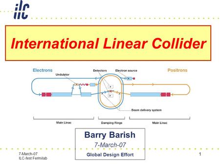 7-March-07 ILC-fest Fermilab Global Design Effort 1 International Linear Collider Barry Barish 7-March-07.
