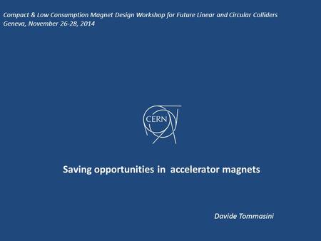 Compact & Low Consumption Magnet Design Workshop for Future Linear and Circular Colliders Geneva, November 26-28, 2014 Saving opportunities in accelerator.