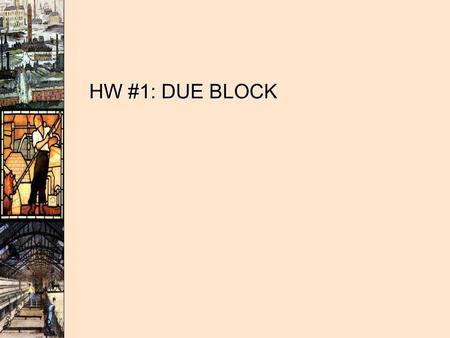 HW #1: DUE BLOCK HW #1: DUE BLOCK. 18th Century Key Question: Was the Industrial Revolution “progress”?