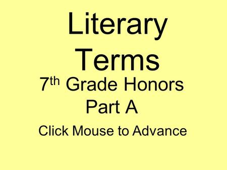 Literary Terms 7 th Grade Honors Part A Click Mouse to Advance.