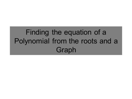 Finding the equation of a Polynomial from the roots and a Graph.