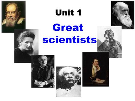 Unit 1 Great scientists. There are some great scientific achievements that have changed the world. Can you name some of them? Match the achievements with.
