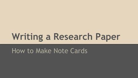 Writing a Research Paper How to Make Note Cards. Write one piece of information per note card. (This is so they may be arranged in order for your research.