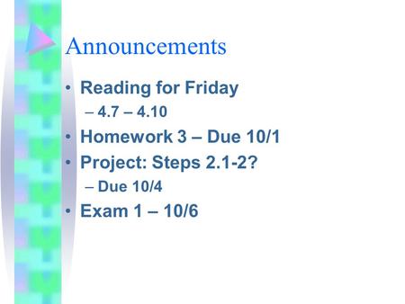Announcements Reading for Friday –4.7 – 4.10 Homework 3 – Due 10/1 Project: Steps 2.1-2? –Due 10/4 Exam 1 – 10/6.