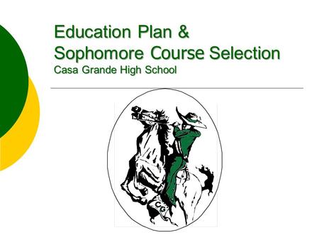 Education Plan & Sophomore Course Selection Casa Grande High School.