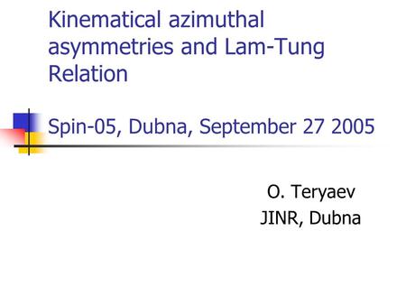 Kinematical azimuthal asymmetries and Lam-Tung Relation Spin-05, Dubna, September 27 2005 O. Teryaev JINR, Dubna.