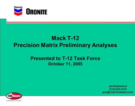 Mack T-12 Precision Matrix Preliminary Analyses Presented to T-12 Task Force October 11, 2005 Jim Rutherford (510) 242-3410