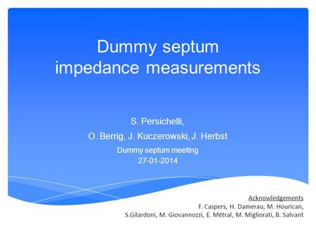 Acknowledgements F. Caspers, H. Damerau, M. Hourican, S.Gilardoni, M. Giovannozzi, E. Métral, M. Migliorati, B. Salvant Dummy septum impedance measurements.