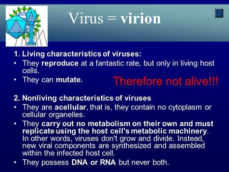 Virus = virion 1. Living characteristics of viruses: They reproduce at a fantastic rate, but only in living host cells. They can mutate. 2. Nonliving characteristics.