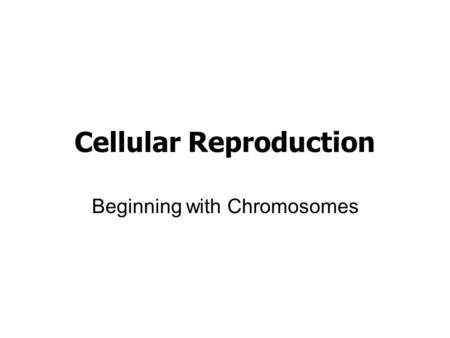 Cellular Reproduction Beginning with Chromosomes.