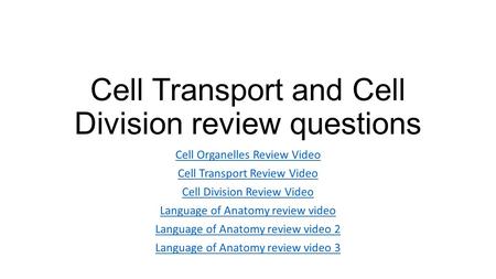 Cell Transport and Cell Division review questions Cell Organelles Review Video Cell Transport Review Video Cell Division Review Video Language of Anatomy.