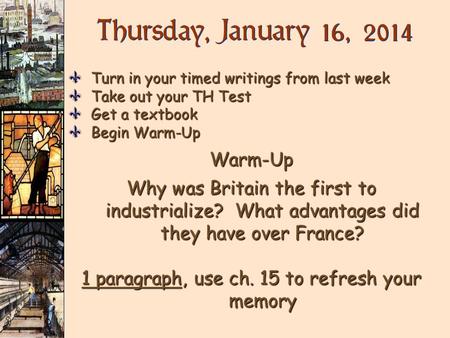 Thursday, January 16, 2014 VTurn in your timed writings from last week VTake out your TH Test VGet a textbook VBegin Warm-Up Warm-Up Why was Britain the.