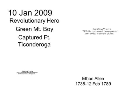 10 Jan 2009 Revolutionary Hero Green Mt. Boy Captured Ft. Ticonderoga Ethan Allen 1738-12 Feb 1789.
