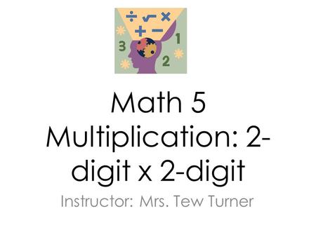 Math 5 Multiplication: 2-digit x 2-digit