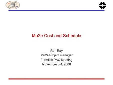 Mu2e Cost and Schedule Ron Ray Mu2e Project manager Fermilab PAC Meeting November 3-4, 2008.