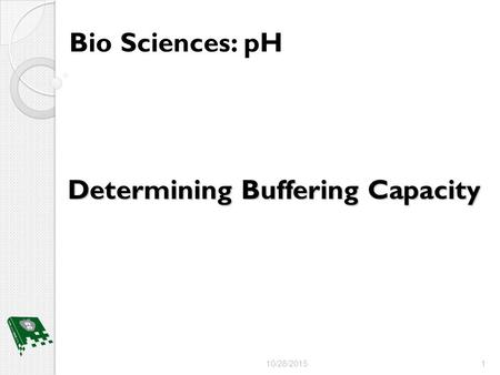Determining Buffering Capacity Bio Sciences: pH 10/28/20151.