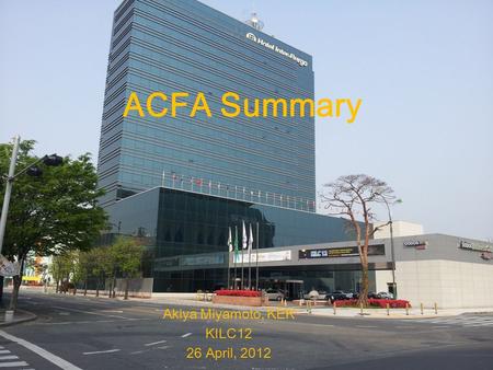 ACFA Summary Akiya Miyamoto, KEK KILC12 26 April, 2012.