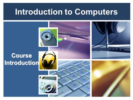 Introduction to Computers Course Introduction. Welcome to your online course!