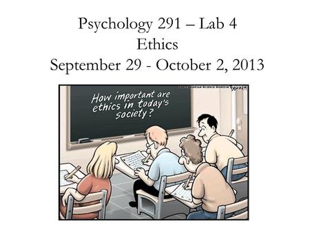Psychology 291 – Lab 4 Ethics September 29 - October 2, 2013.