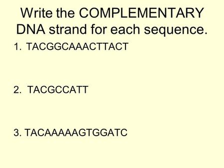 Write the COMPLEMENTARY DNA strand for each sequence.
