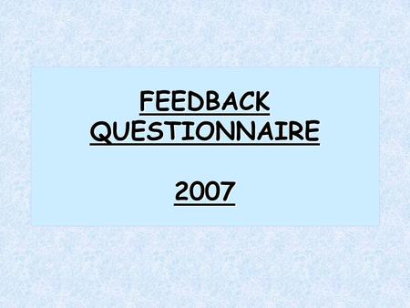 FEEDBACK QUESTIONNAIRE 2007. Frequency of samples Sample volume Appropriateness of analyte concentrations Adequacy of the report Website display Usefulness.