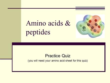 Practice Quiz (you will need your amino acid sheet for this quiz)